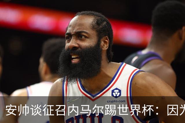 安帅谈征召内马尔踢世界杯：因为他的表现 而不是外界压力