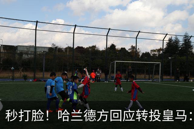 秒打脸！哈兰德方回应转投皇马：绝非事实 祝竞选顺利